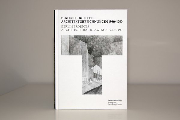 Berlin Projects. Architectural Drawings 1920–1990