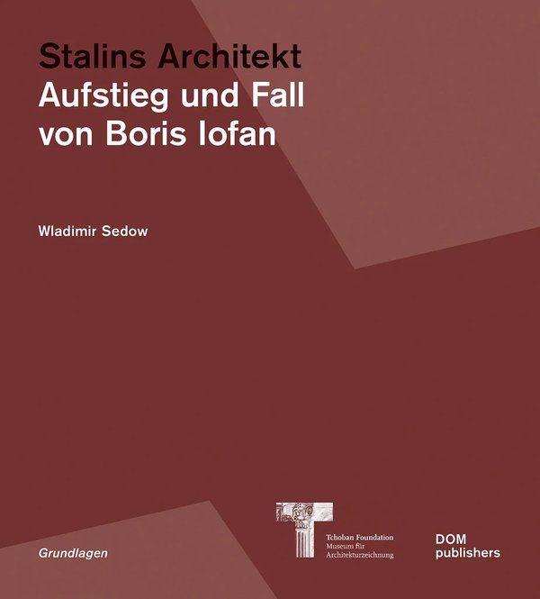Stalins Architekt: Aufstieg und Fall von Boris Iofan